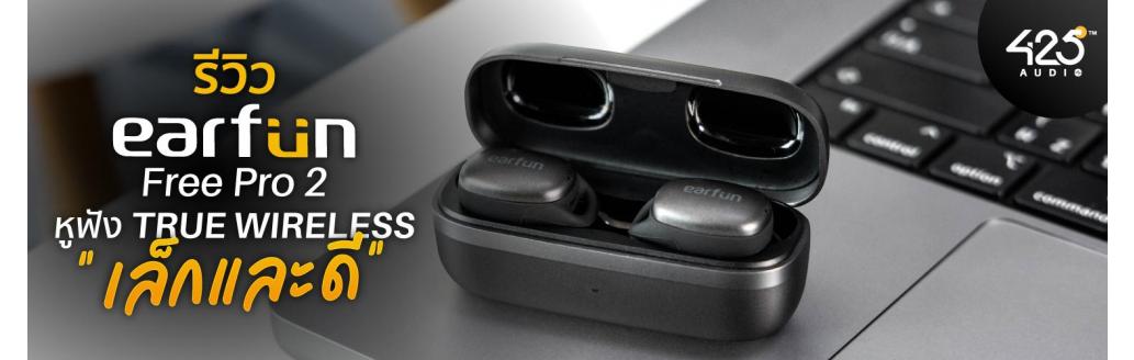 Review : Earfun Free Pro 2 หูฟังไร้สาย true wireless “เล็กและดี”